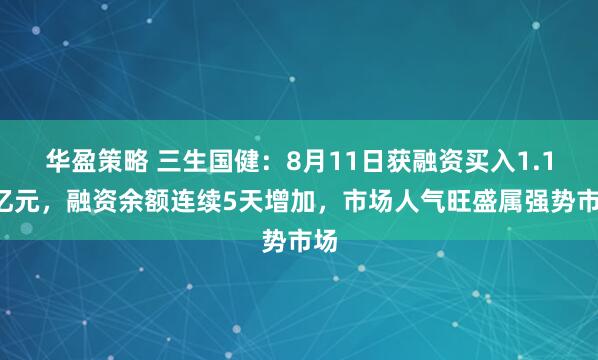 华盈策略 三生国健：8月11日获融资买入1.17亿元，融资余额连续5天增加，市场人气旺盛属强势市场